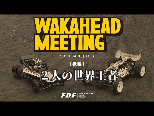 F.D.F 船橋ドローンフィールド＆ダートフィールド YouTube CHANNEL　【後編】ラジコンカー世界王者たち in WAKAHEAD MEETING 2023.4.8